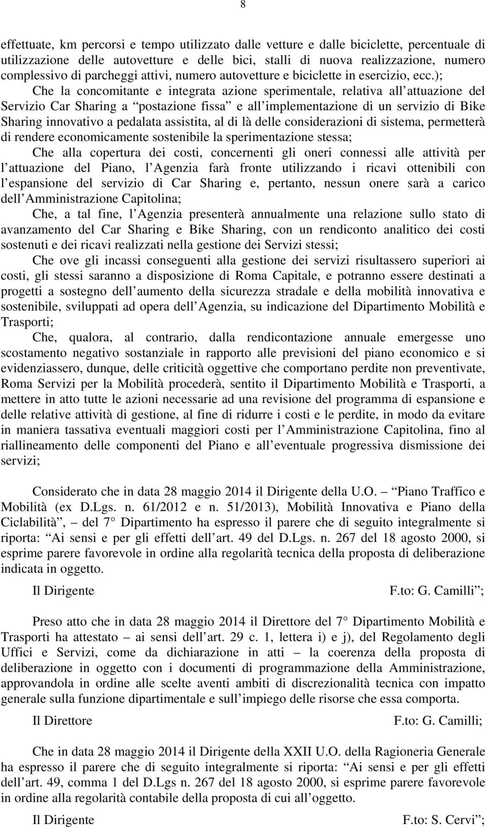 ); Che la concomitante e integrata azione sperimentale, relativa all attuazione del Servizio Car Sharing a postazione fissa e all implementazione di un servizio di Bike Sharing innovativo a pedalata