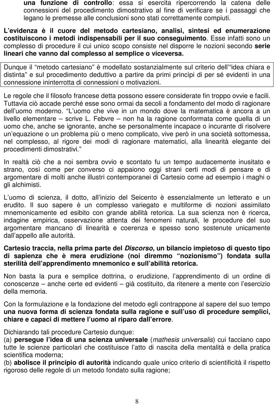 Esse infatti sono un complesso di procedure il cui unico scopo consiste nel disporre le nozioni secondo serie lineari che vanno dal complesso al semplice o viceversa.