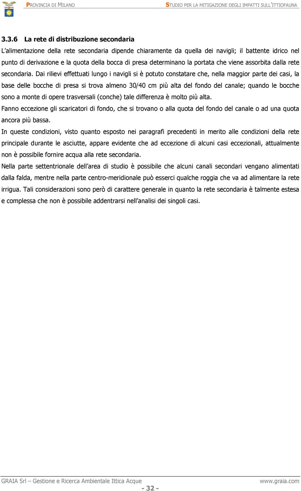 Dai rilievi effettuati lungo i navigli si è potuto constatare che, nella maggior parte dei casi, la base delle bocche di presa si trova almeno 30/40 cm più alta del fondo del canale; quando le bocche