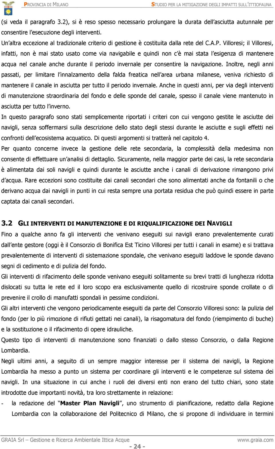 Villoresi; il Villoresi, infatti, non è mai stato usato come via navigabile e quindi non c è mai stata l esigenza di mantenere acqua nel canale anche durante il periodo invernale per consentire la