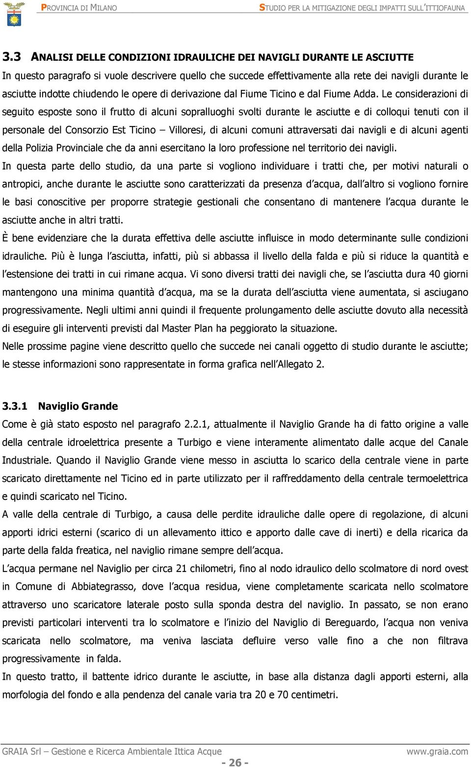 Le considerazioni di seguito esposte sono il frutto di alcuni sopralluoghi svolti durante le asciutte e di colloqui tenuti con il personale del Consorzio Est Ticino Villoresi, di alcuni comuni