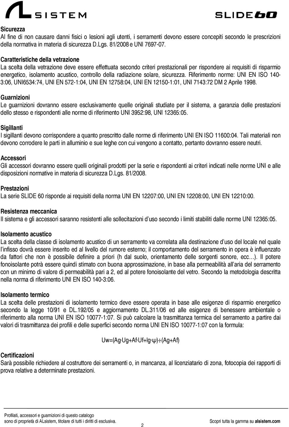 della radiazione solare, sicurezza. Riferimento norme: UNI EN ISO 140 3:06, UNI6534:74, UNI EN 5721:04, UNI EN 12758:04, UNI EN 121501:01, UNI 7143:72 DM 2 Aprile 1998.