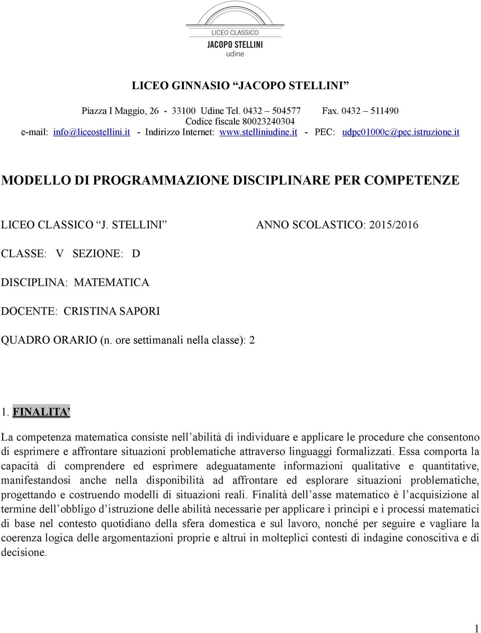 FINALITA La competenza matematica consiste nell abilità di individuare e applicare le procedure che consentono di esprimere e affrontare situazioni problematiche attraverso linguaggi formalizzati.