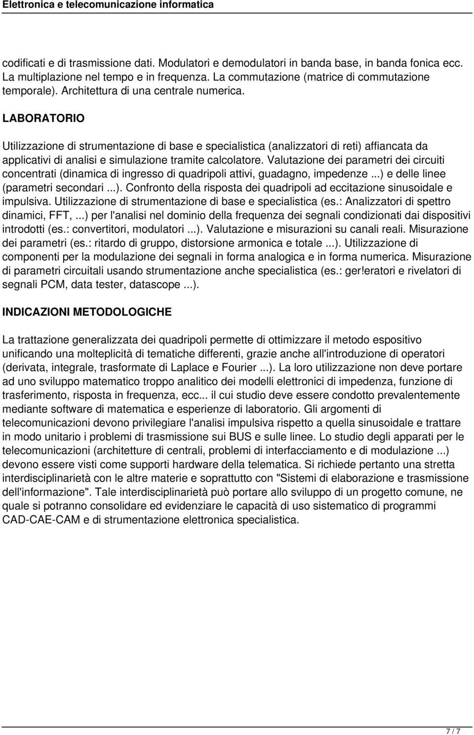 LABORATORIO Utilizzazione di strumentazione di base e specialistica (analizzatori di reti) affiancata da applicativi di analisi e simulazione tramite calcolatore.