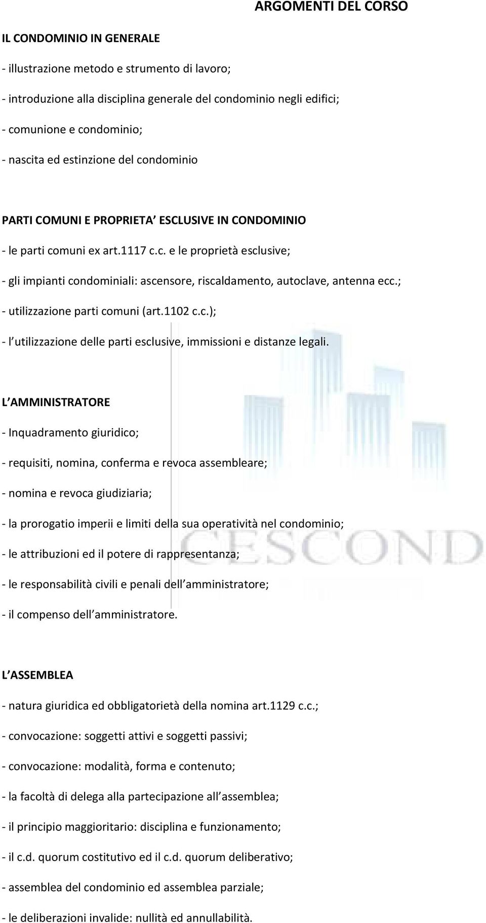 ; - utilizzazione parti comuni (art.1102 c.c.); - l utilizzazione delle parti esclusive, immissioni e distanze legali.