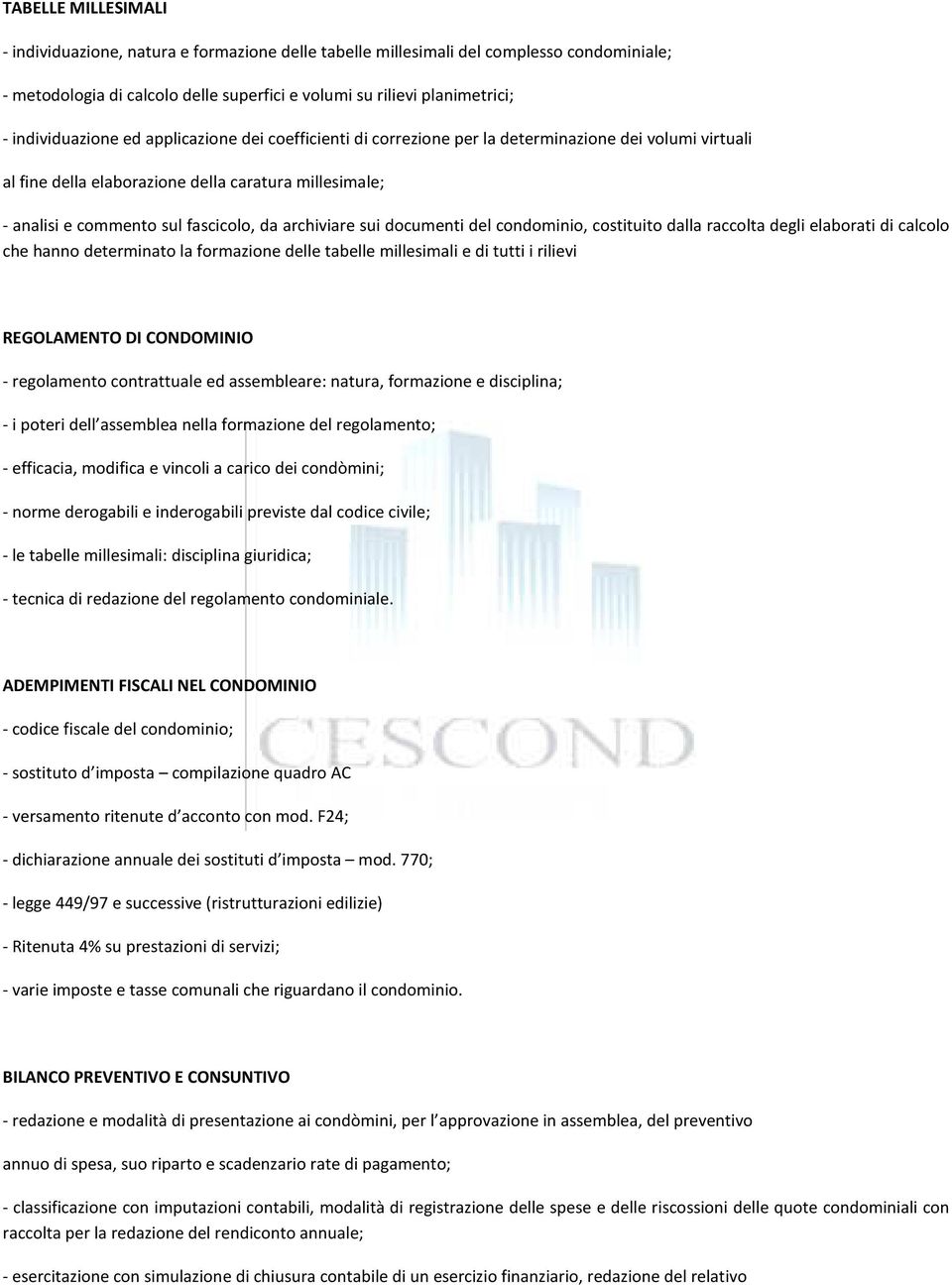 archiviare sui documenti del condominio, costituito dalla raccolta degli elaborati di calcolo che hanno determinato la formazione delle tabelle millesimali e di tutti i rilievi REGOLAMENTO DI