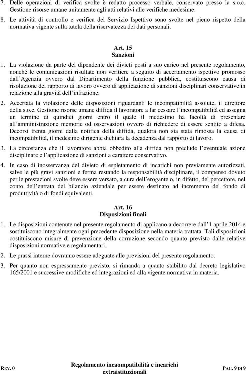 La violazione da parte del dipendente dei divieti posti a suo carico nel presente regolamento, nonché le comunicazioni risultate non veritiere a seguito di accertamento ispettivo promosso dall