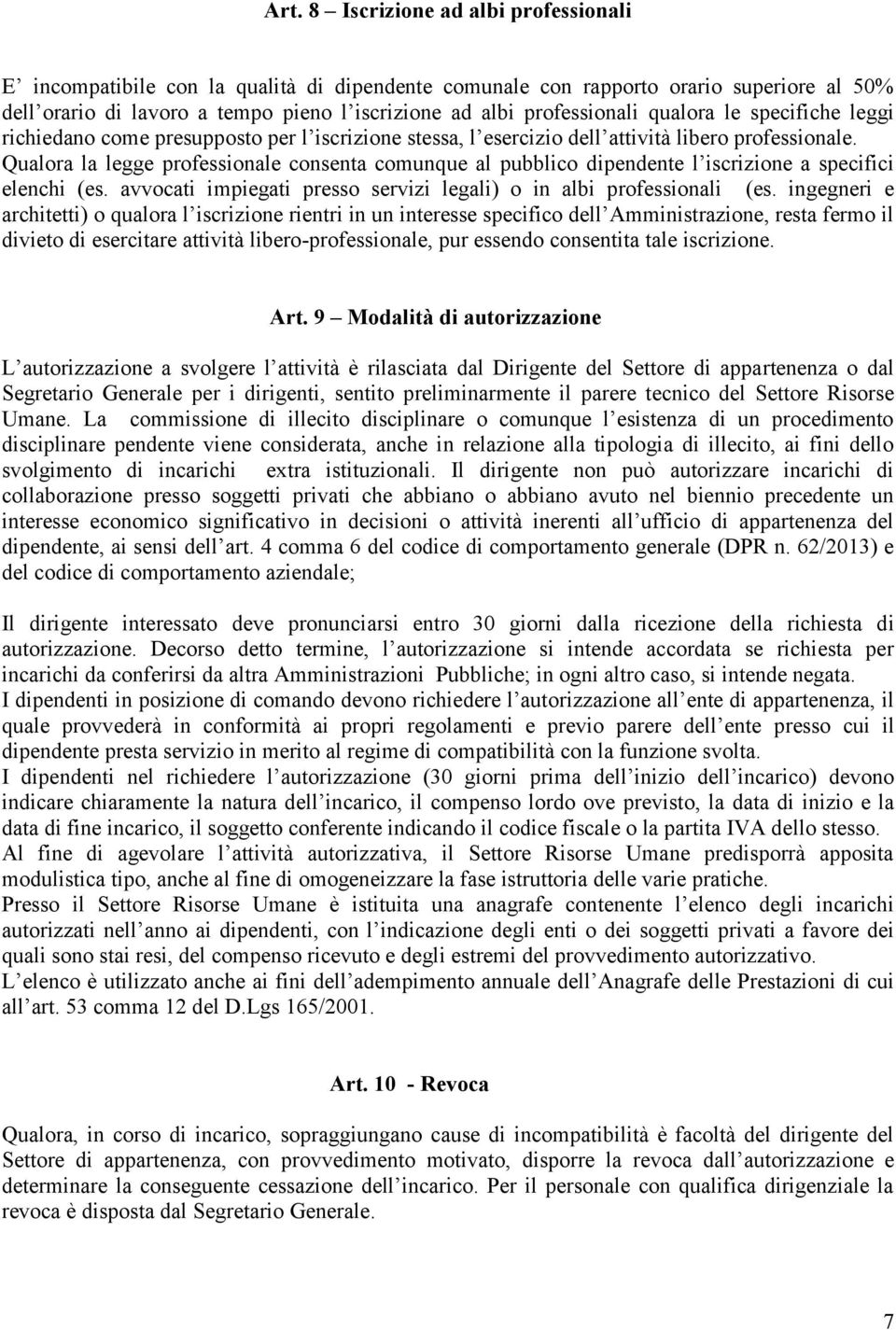 Qualora la legge professionale consenta comunque al pubblico dipendente l iscrizione a specifici elenchi (es. avvocati impiegati presso servizi legali) o in albi professionali (es.