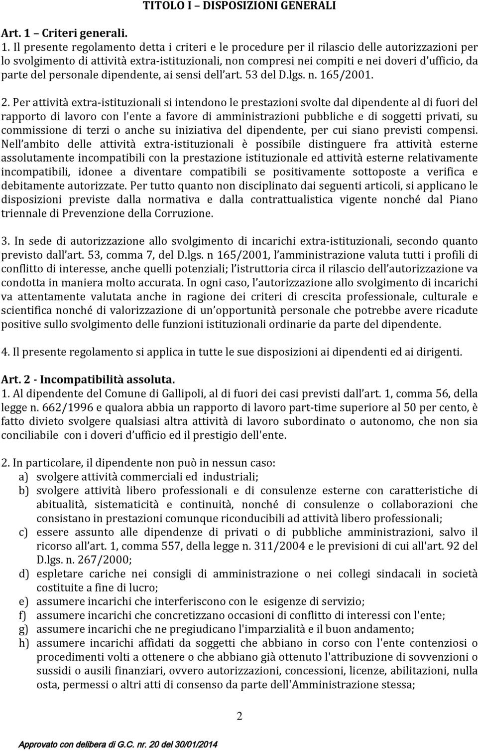 Il presente regolamento detta i criteri e le procedure per il rilascio delle autorizzazioni per lo svolgimento di attività extra-istituzionali, non compresi nei compiti e nei doveri d ufficio, da