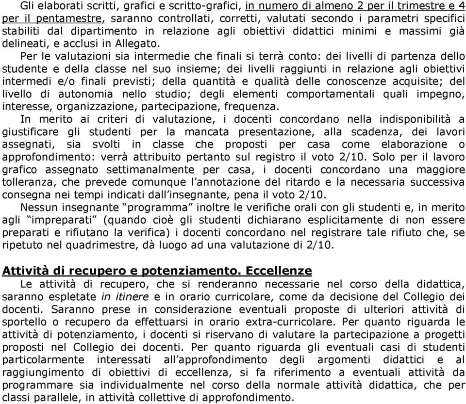 Per le valutazioni sia intermedie che finali si terrà conto: dei livelli di partenza dello studente e della classe nel suo insieme; dei livelli raggiunti in relazione agli obiettivi intermedi e/o