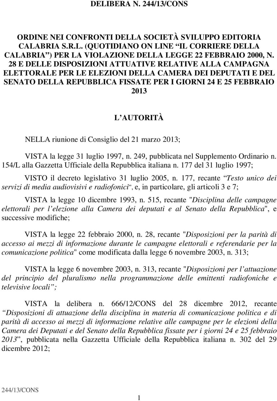 riunione di Consiglio del 21 marzo 2013; VISTA la legge 31 luglio 1997, n. 249, pubblicata nel Supplemento Ordinario n. 154/L alla Gazzetta Ufficiale della Repubblica italiana n.