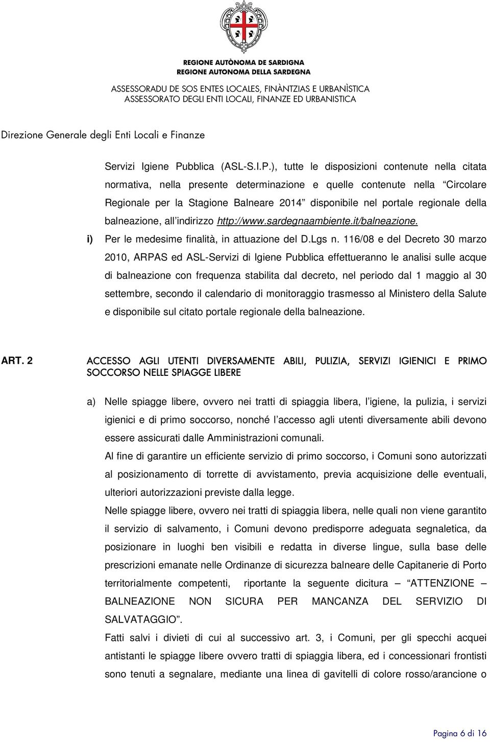 ), tutte le disposizioni contenute nella citata normativa, nella presente determinazione e quelle contenute nella Circolare Regionale per la Stagione Balneare 2014 disponibile nel portale regionale