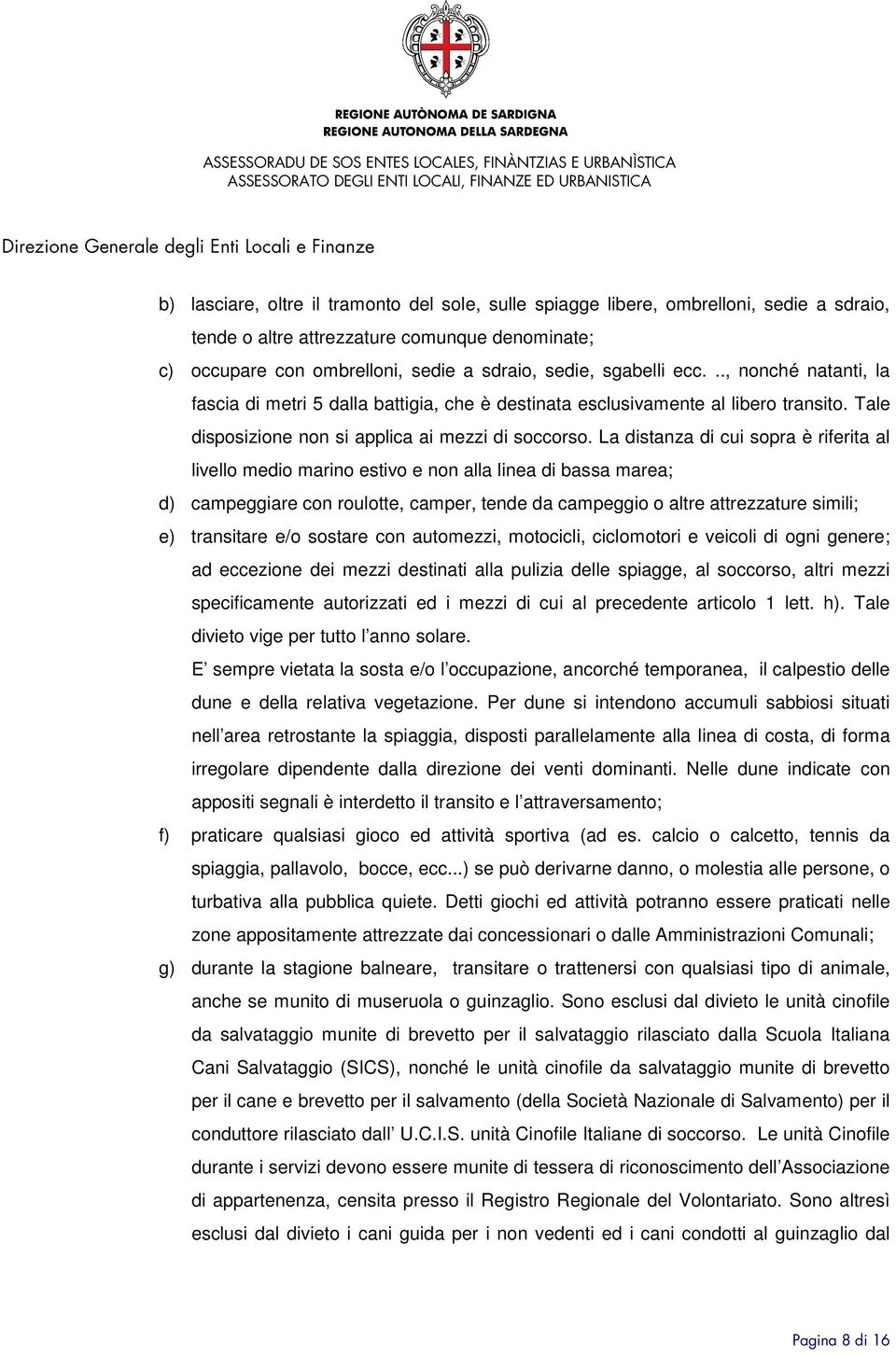 La distanza di cui sopra è riferita al livello medio marino estivo e non alla linea di bassa marea; d) campeggiare con roulotte, camper, tende da campeggio o altre attrezzature simili; e) transitare