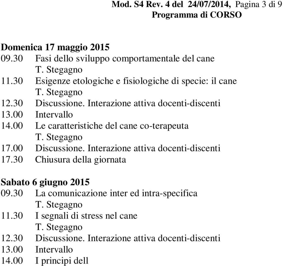 00 I principi dell apprendimento: associativo, non-associativo e sociale Domenica 7 giugno 2015 09.30 Il gioco e la sua valenza sociale per il cane 11.