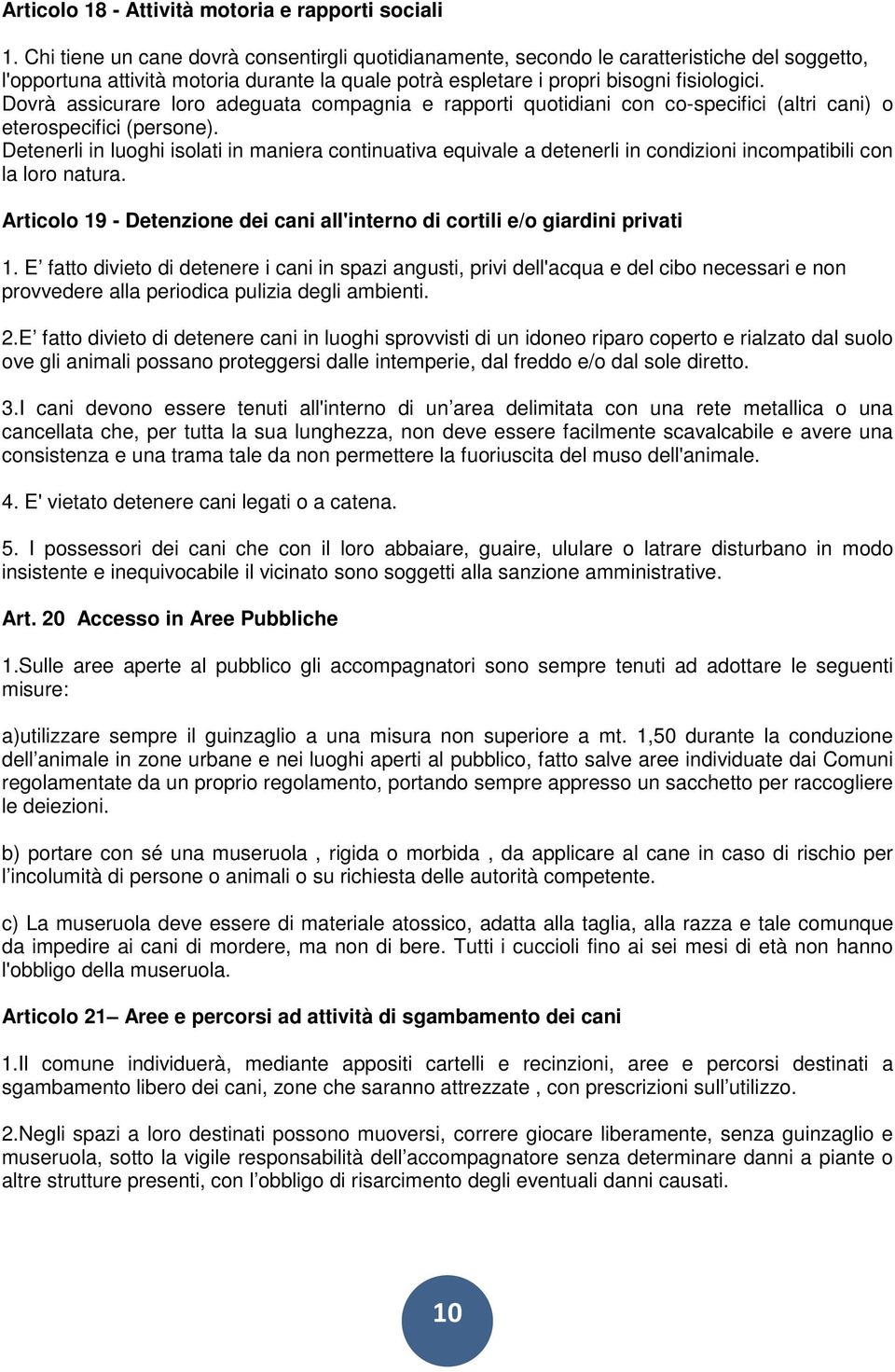 Dovrà assicurare loro adeguata compagnia e rapporti quotidiani con co-specifici (altri cani) o eterospecifici (persone).