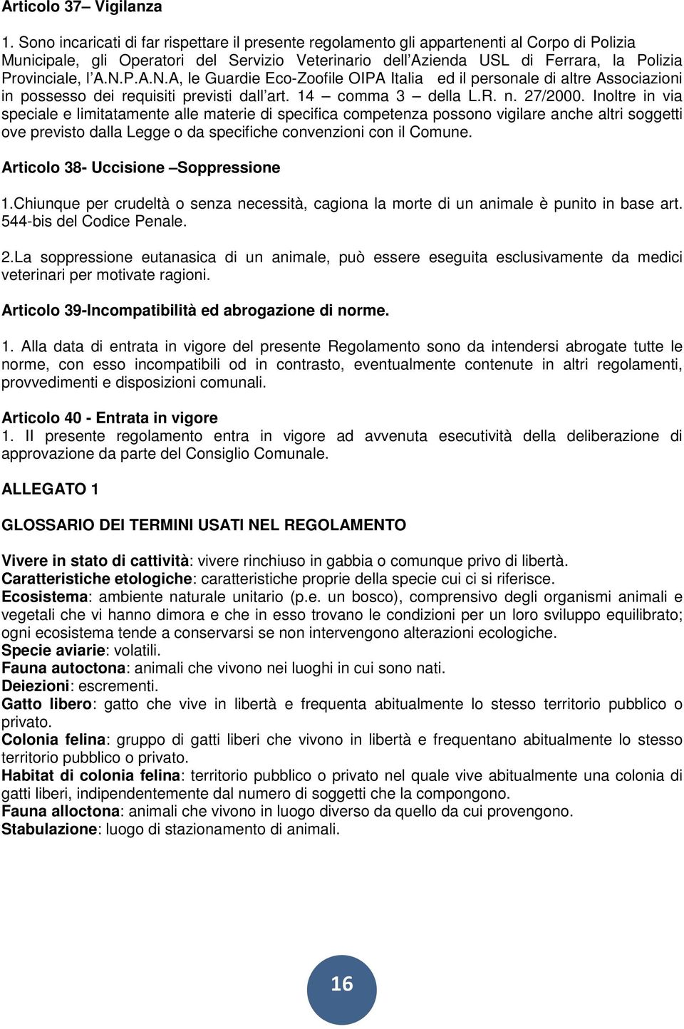 l A.N.P.A.N.A, le Guardie Eco-Zoofile OIPA Italia ed il personale di altre Associazioni in possesso dei requisiti previsti dall art. 14 comma 3 della L.R. n. 27/2000.