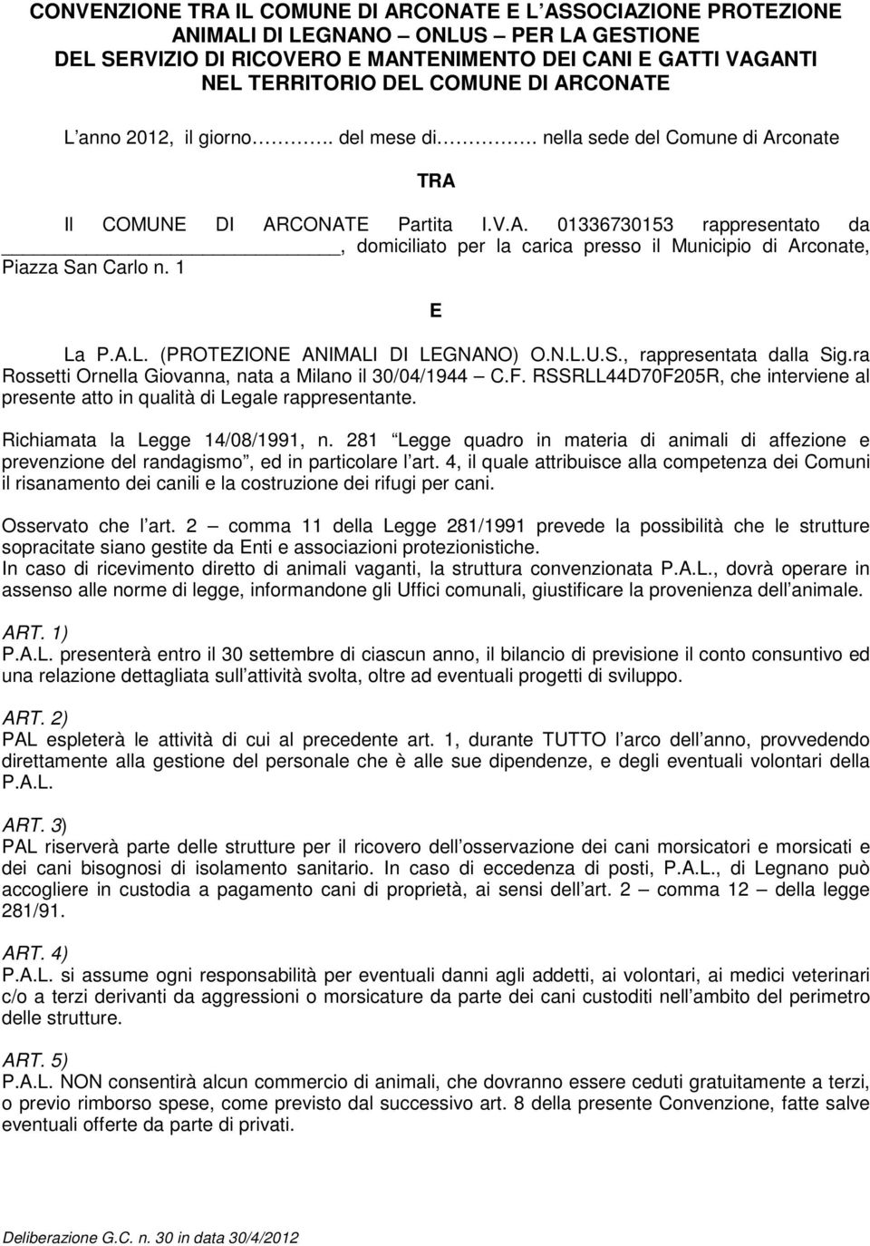 1 E La P.A.L. (PROTEZIONE ANIMALI DI LEGNANO) O.N.L.U.S., rappresentata dalla Sig.ra Rossetti Ornella Giovanna, nata a Milano il 30/04/1944 C.F.