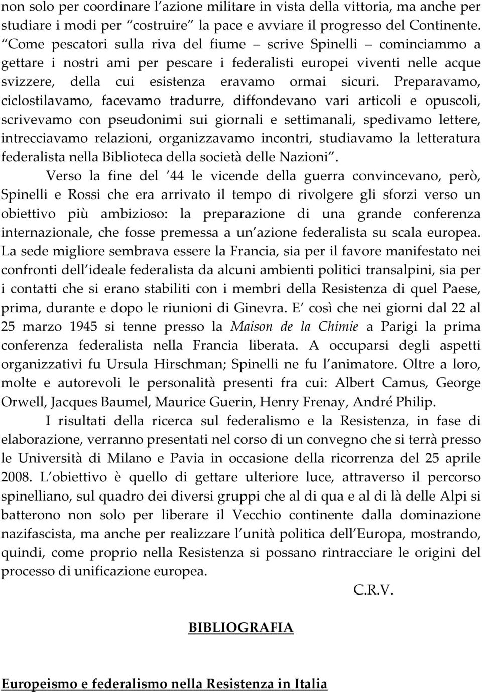 Preparavamo, ciclostilavamo, facevamo tradurre, diffondevano vari articoli e opuscoli, scrivevamo con pseudonimi sui giornali e settimanali, spedivamo lettere, intrecciavamo relazioni, organizzavamo