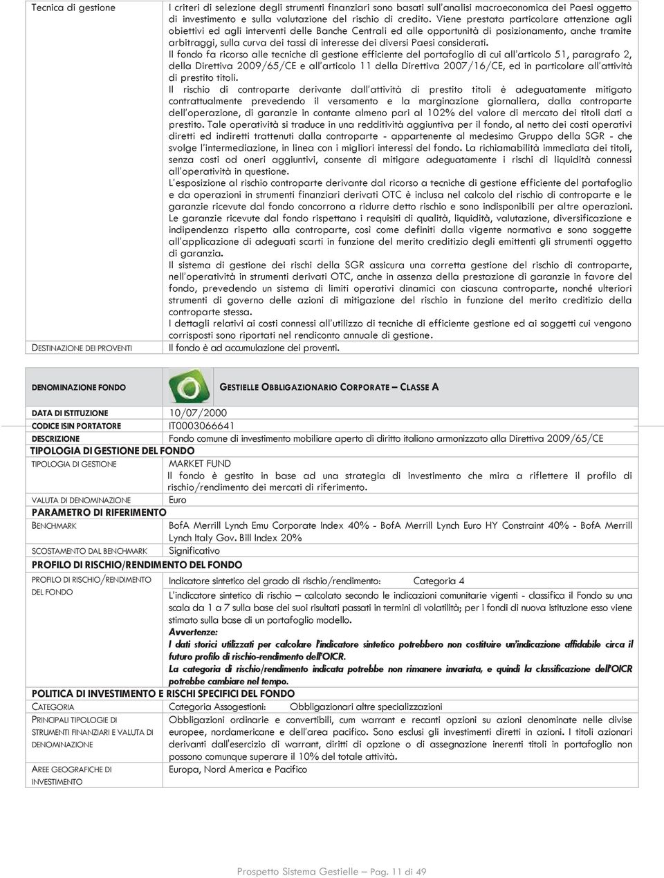 Viene prestata particolare attenzione agli obiettivi ed agli interventi delle Banche Centrali ed alle opportunità di posizionamento, anche tramite arbitraggi, sulla curva dei tassi di interesse dei