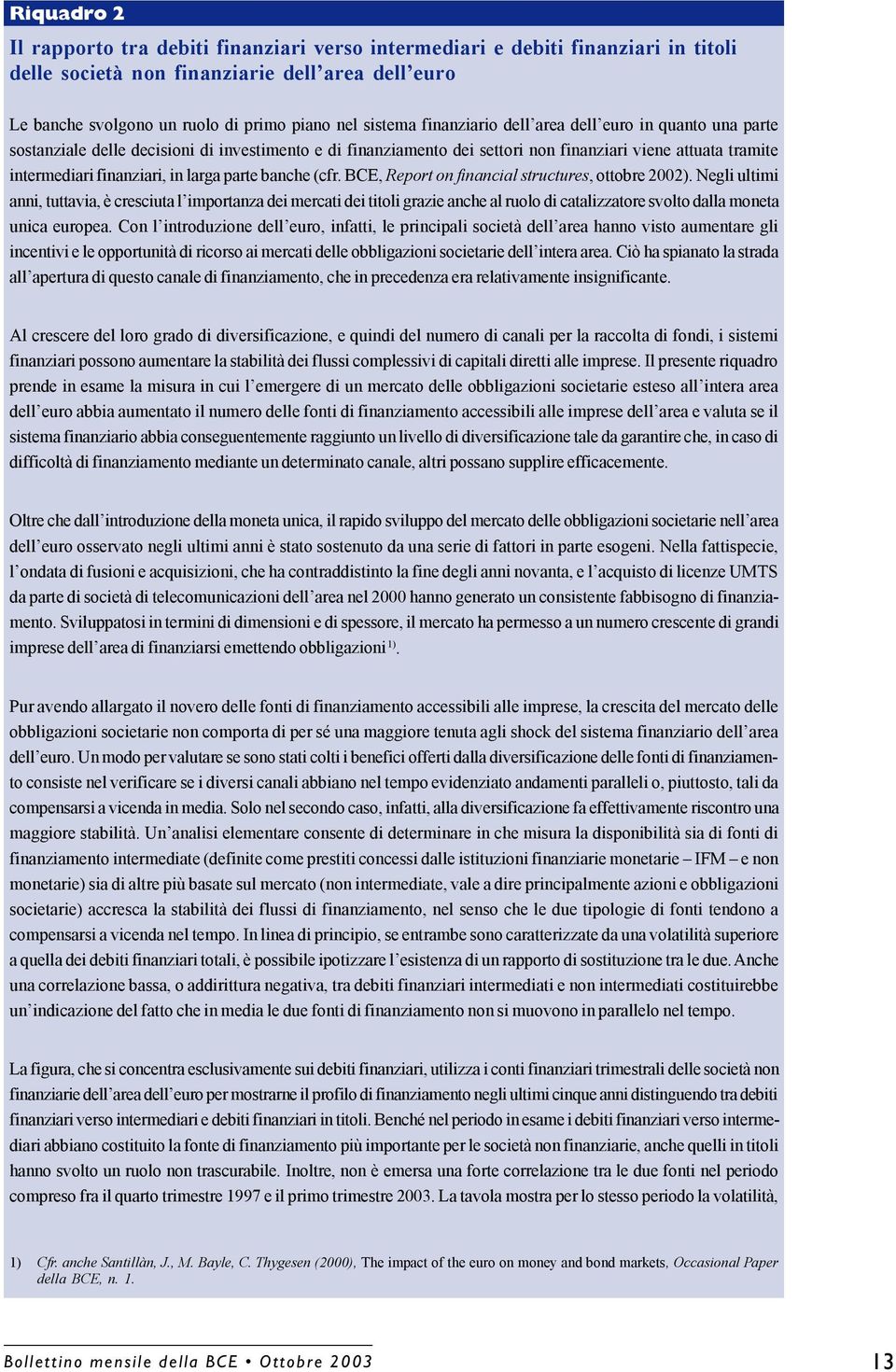 parte banche (cfr BCE, Report on financial structures, ottobre 2002) Negli ultimi anni, tuttavia, è cresciuta l importanza dei mercati dei titoli grazie anche al ruolo di catalizzatore svolto dalla