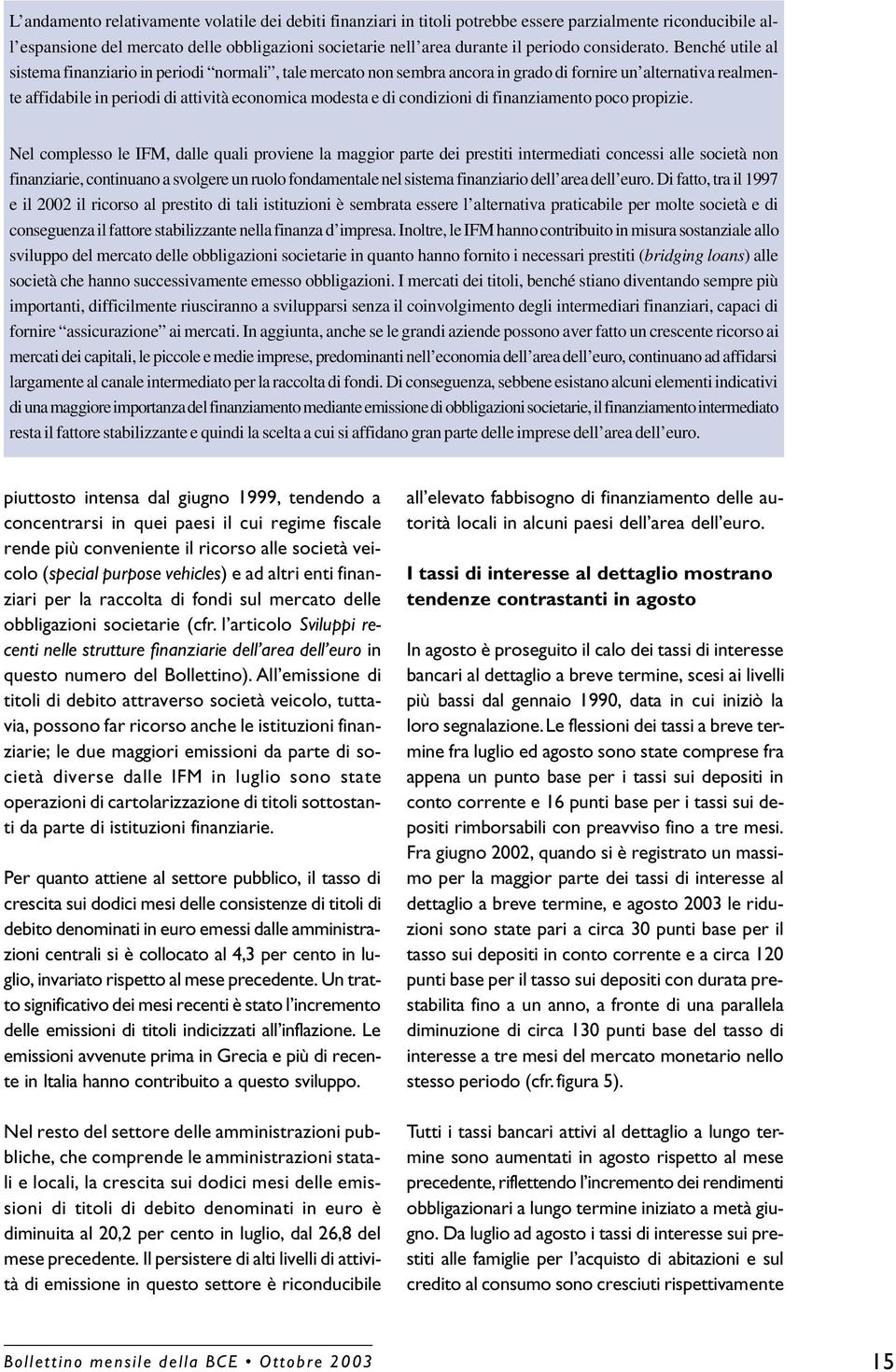 di condizioni di finanziamento poco propizie Nel complesso le IFM, dalle quali proviene la maggior parte dei prestiti intermediati concessi alle società non finanziarie, continuano a svolgere un