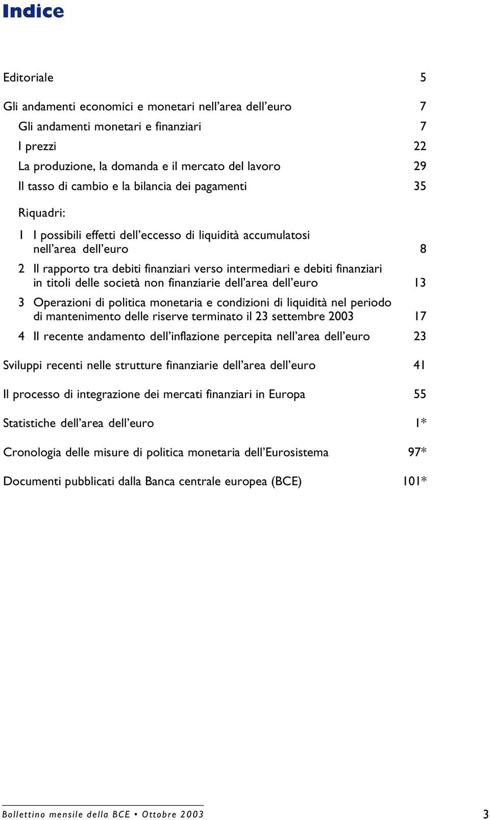 in titoli delle società non finanziarie dell area dell euro 13 3 Operazioni di politica monetaria e condizioni di liquidità nel periodo di mantenimento delle riserve terminato il 23 settembre 2003 17