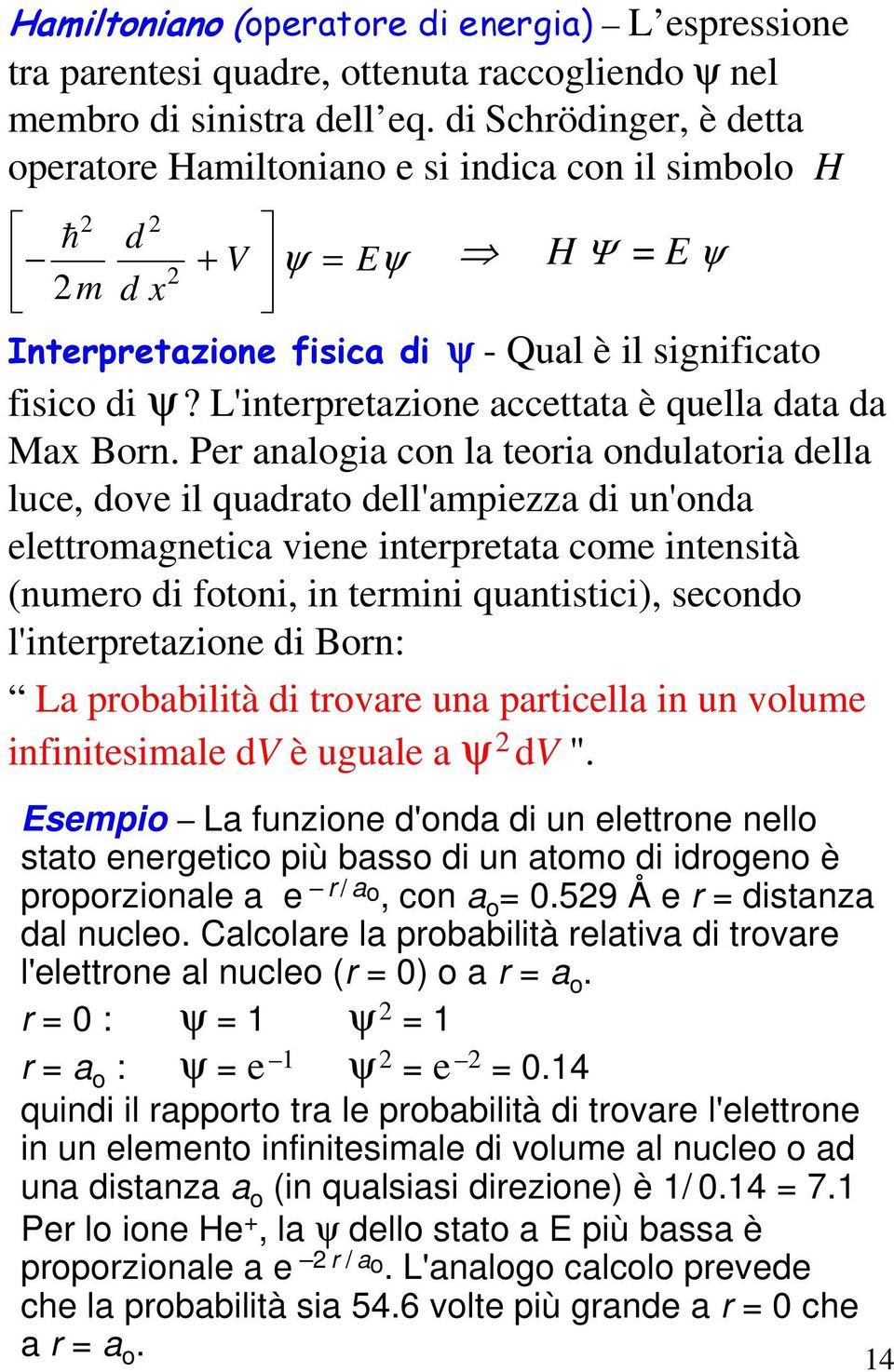 L'interpretazione accettata è quella data da Max Born.