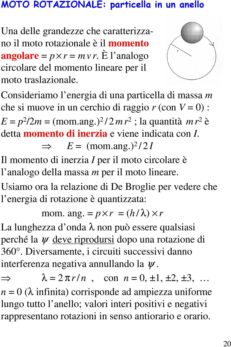 ) / m r ; la quantità m r è detta momento di inerzia e viene indicata con I. E = (mom.ang.) / I Il momento di inerzia I per il moto circolare è l analogo della massa m per il moto lineare.