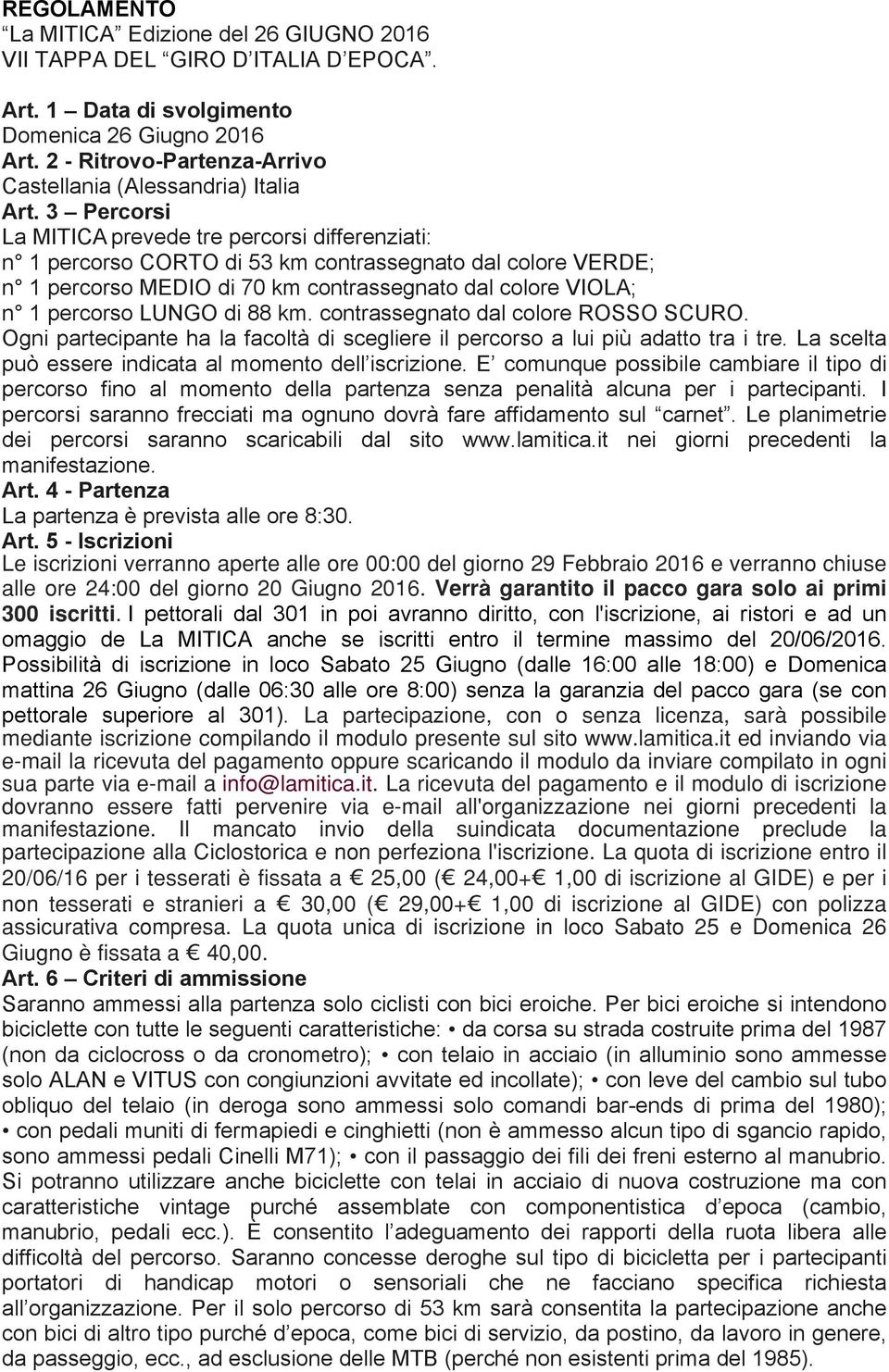 3 Percorsi La MITICA prevede tre percorsi differenziati: n 1 percorso CORTO di 53 km contrassegnato dal colore VERDE; n 1 percorso MEDIO di 70 km contrassegnato dal colore VIOLA; n 1 percorso LUNGO