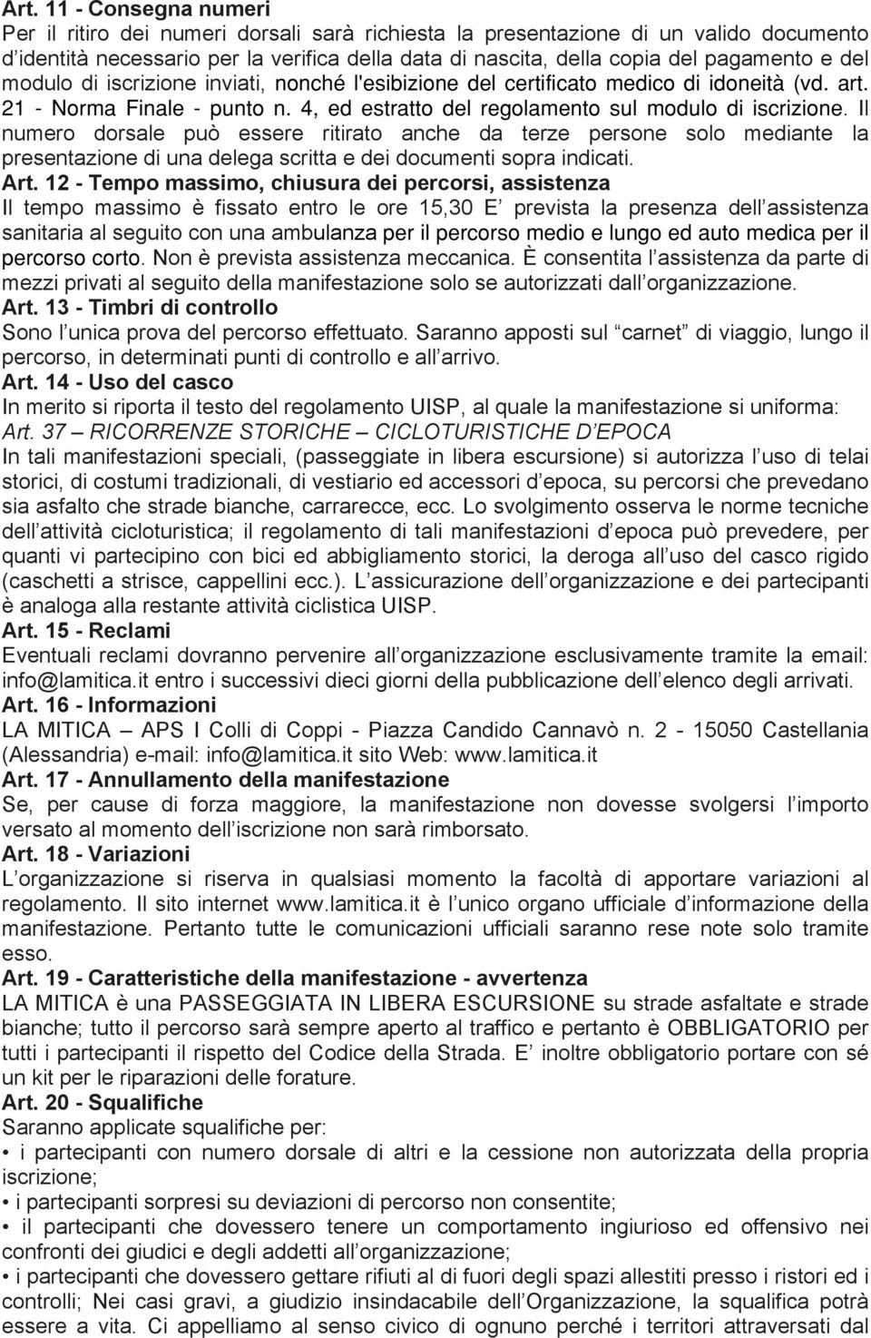 Il numero dorsale può essere ritirato anche da terze persone solo mediante la presentazione di una delega scritta e dei documenti sopra indicati. Art.