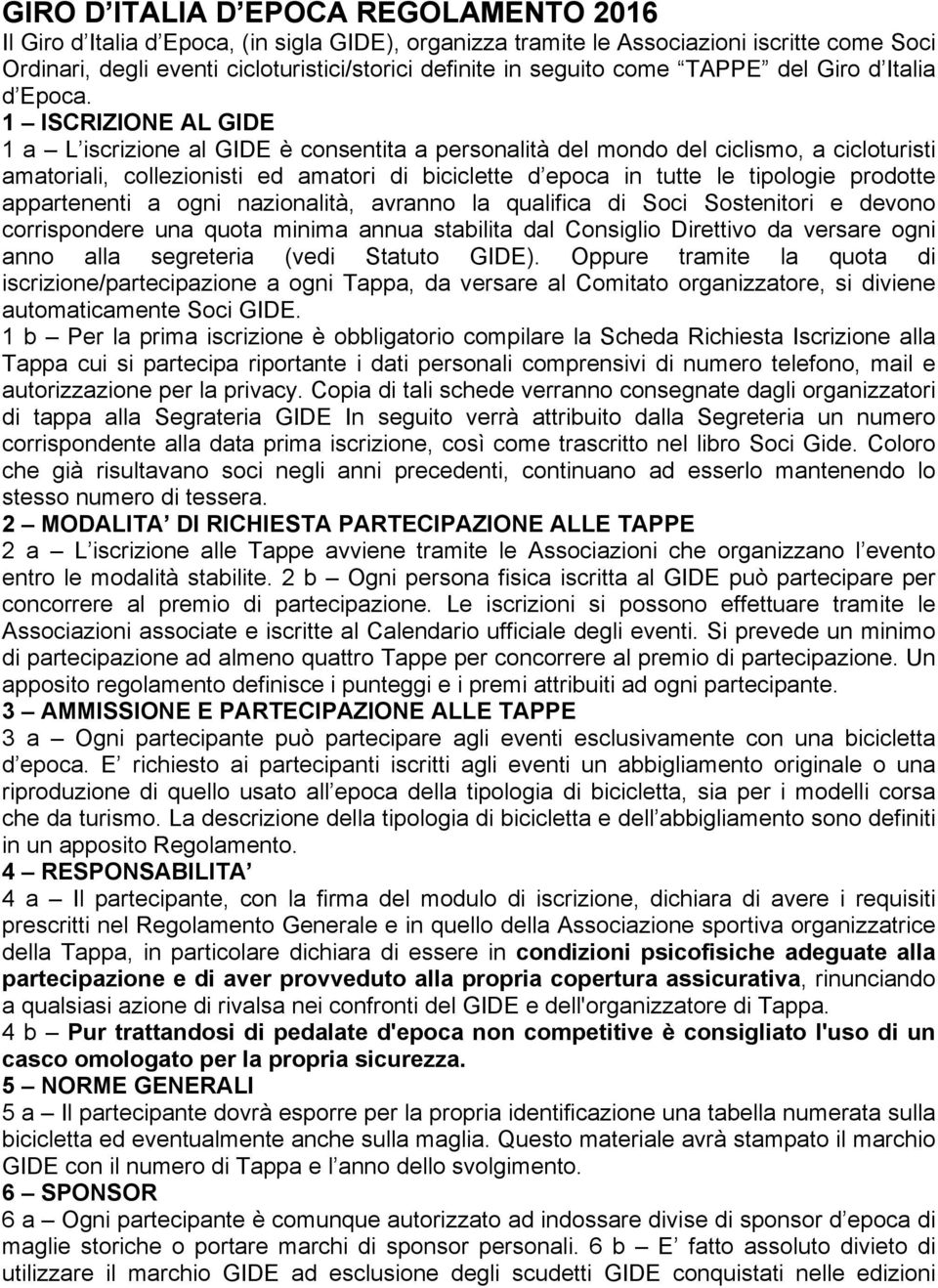 1 ISCRIZIONE AL GIDE 1 a L iscrizione al GIDE è consentita a personalità del mondo del ciclismo, a cicloturisti amatoriali, collezionisti ed amatori di biciclette d epoca in tutte le tipologie