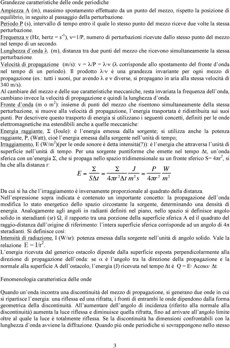 Frequenza ν (Hz, hertz = s -1 ), ν=1/p, numero di perturbazioni ricevute dallo stesso punto del mezzo nel tempo di un secondo.