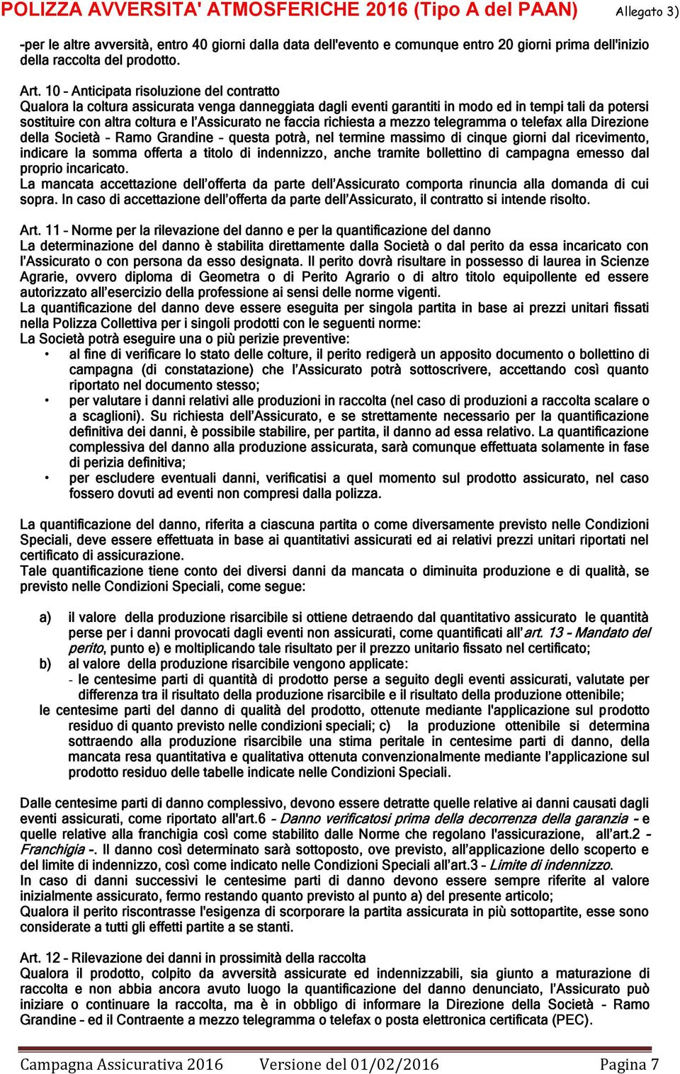 faccia richiesta a mezzo telegramma o telefax alla Direzione della Società Ramo Grandine questa potrà, nel termine massimo di cinque giorni dal ricevimento, indicare la somma offerta a titolo di