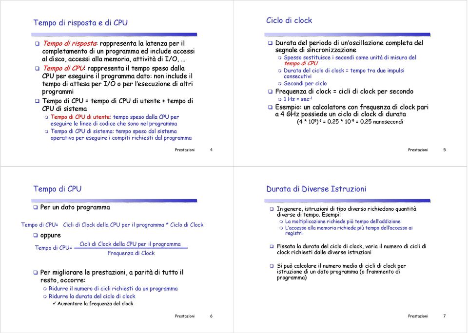 tempo di CPU di sistema Tempo di CPU di utente: : tempo speso dalla CPU per eseguire le linee di codice che sono nel programma Tempo di CPU di sistema: tempo speso dal sistema operativo per eseguire