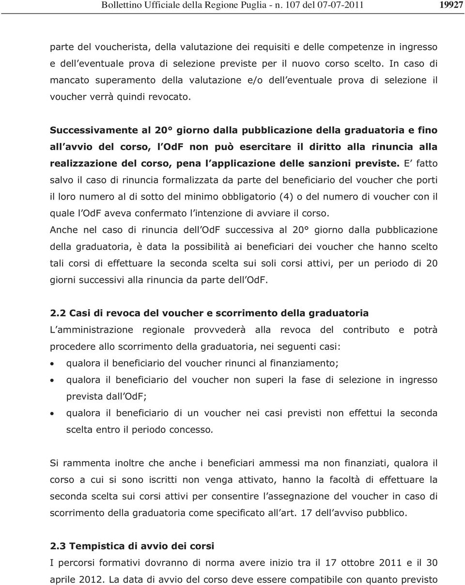 Successivamente al 20 giorno dalla pubblicazione della graduatoria e fino all avvio del corso, l OdF non può esercitare il diritto alla rinuncia alla realizzazione del corso, pena l applicazione