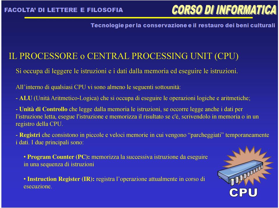 memoria le istruzioni, se occorre legge anche i dati per l'istruzione letta, esegue l'istruzione e memorizza il risultato se c'è, scrivendolo in memoria o in un registro della CPU.