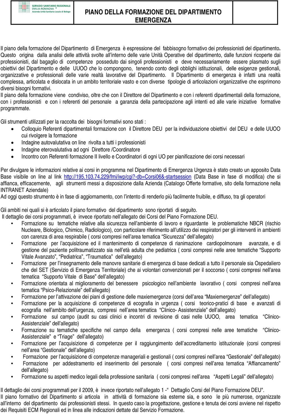 singoli professionisti e deve necessariamente essere plasmato sugli obiettivi del Dipartimento e delle UUOO che lo compongono, tenendo conto degli obblighi istituzionali, delle esigenze gestionali,