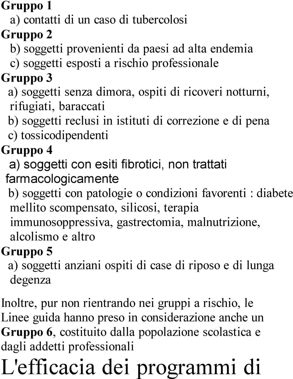 soggetti con patologie o condizioni favorenti : diabete mellito scompensato, silicosi, terapia immunosoppressiva, gastrectomia, malnutrizione, alcolismo e altro Gruppo 5 a) soggetti anziani ospiti di