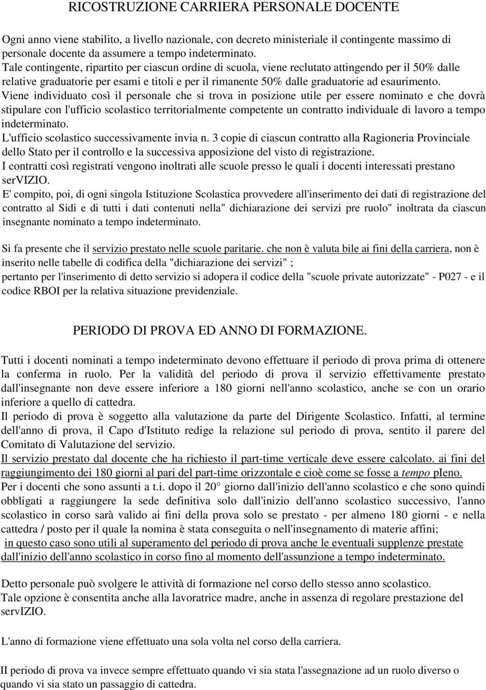 Viene individuato così il personale che si trova in posizione utile per essere nominato e che dovrà stipulare con l'ufficio scolastico territorialmente competente un contratto individuale di lavoro a