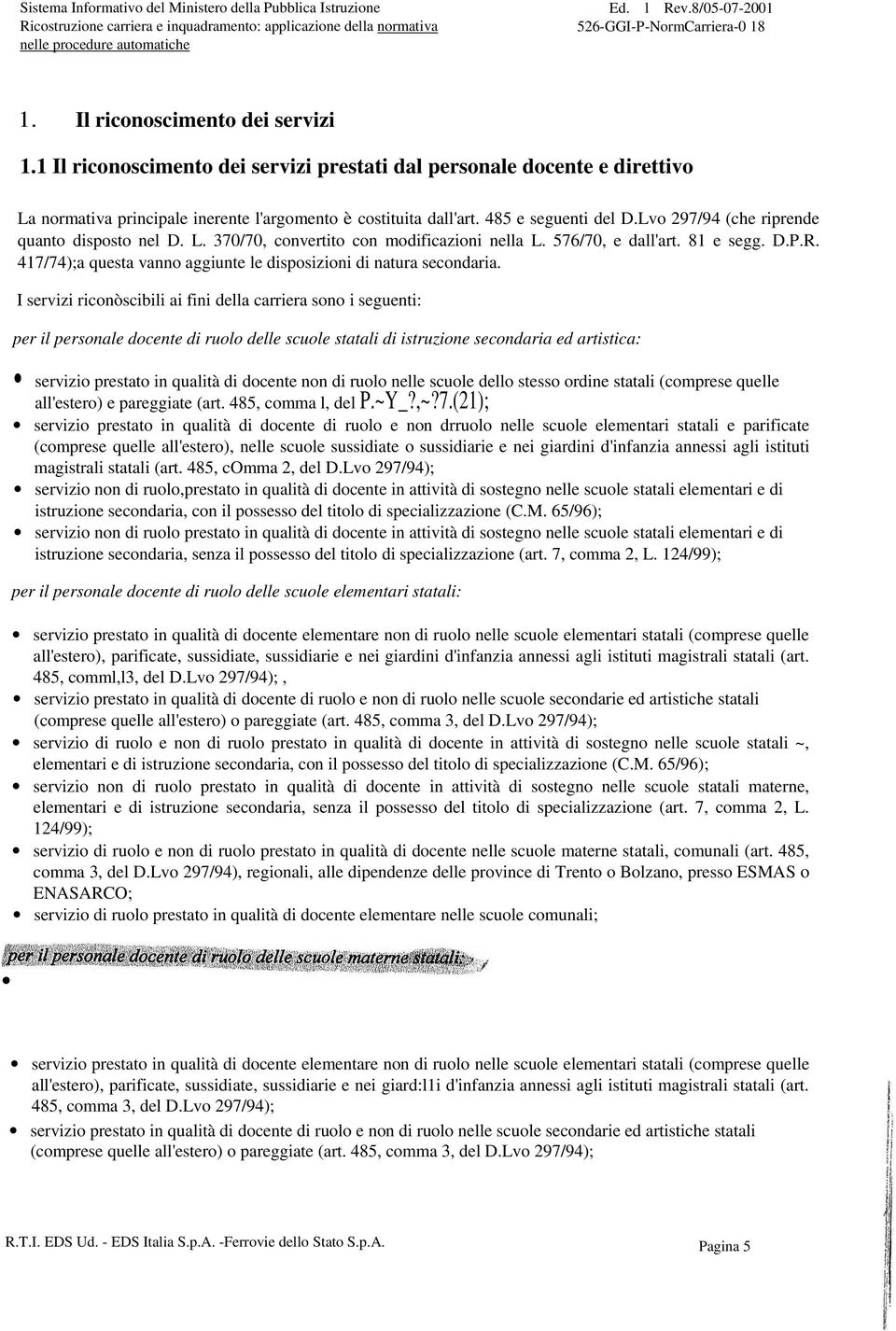 1 Il riconoscimento dei servizi prestati dal personale docente e direttivo La normativa principale inerente l'argomento è costituita dall'art. 485 e seguenti del D.