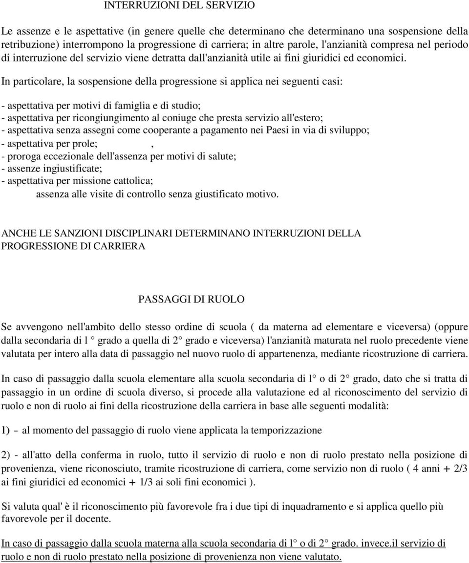 In particolare, la sospensione della progressione si applica nei seguenti casi: - aspettativa per motivi di famiglia e di studio; - aspettativa per ricongiungimento al coniuge che presta servizio