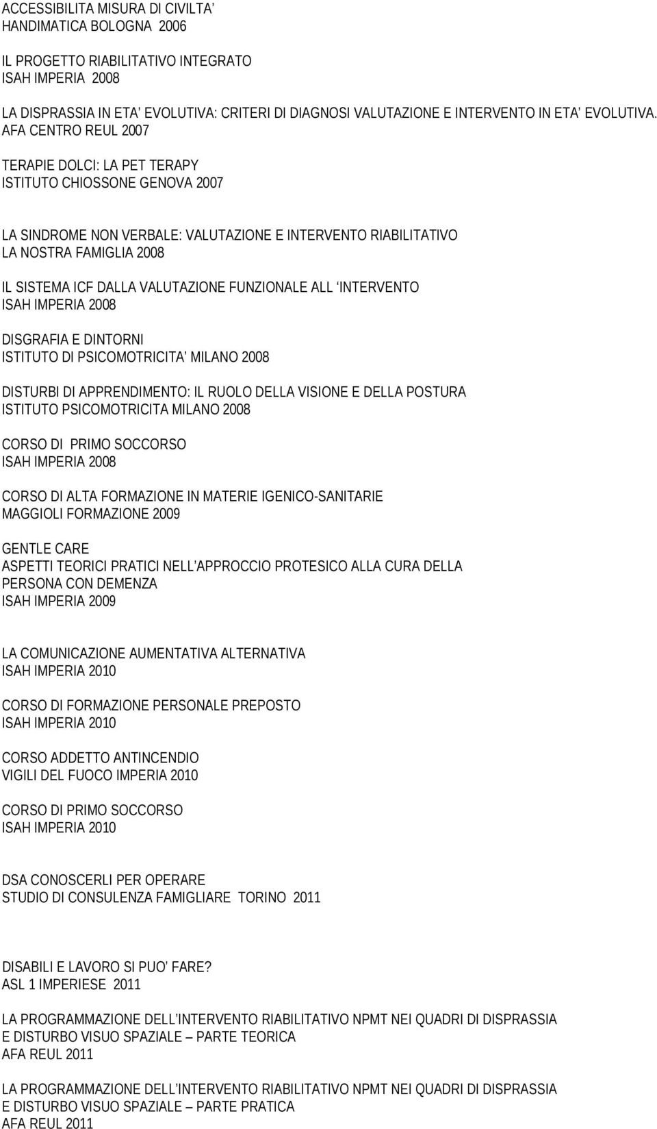 AFA CENTRO REUL 2007 TERAPIE DOLCI: LA PET TERAPY ISTITUTO CHIOSSONE GENOVA 2007 LA SINDROME NON VERBALE: VALUTAZIONE E INTERVENTO RIABILITATIVO LA NOSTRA FAMIGLIA 2008 IL SISTEMA ICF DALLA