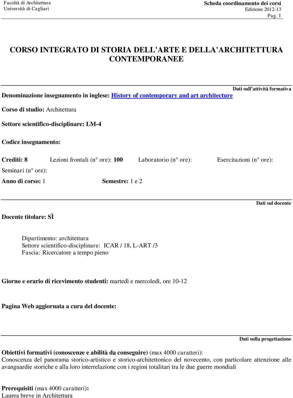 1 Semestre: 1 e 2 Docente titolare: SÌ Dati sul docente Dipartimento: architettura Settore scientifico-disciplinare: ICAR / 18, L-ART /3 Fascia: Ricercatore a tempo pieno Giorno e orario di