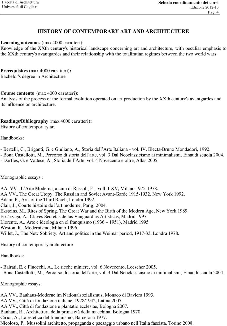 contents (max 4000 caratteri): Analysis of the process of the formal evolution operated on art production by the XXth century's avantgardes and its influence on architecture.