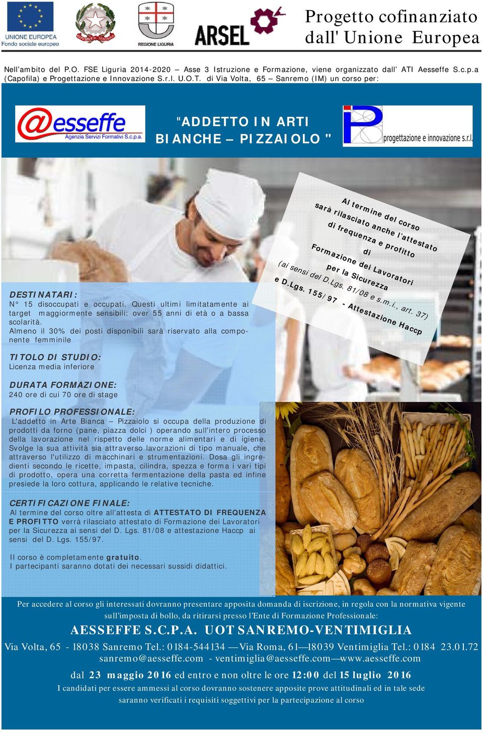 Almeno il 30% dei posti sponibili sarà riservato alla componente femminile 240 ore cui 70 ore stage L'addetto in Arte Bianca Pizzaiolo si occupa della produzione prodotti da forno (pane, piazza dolci