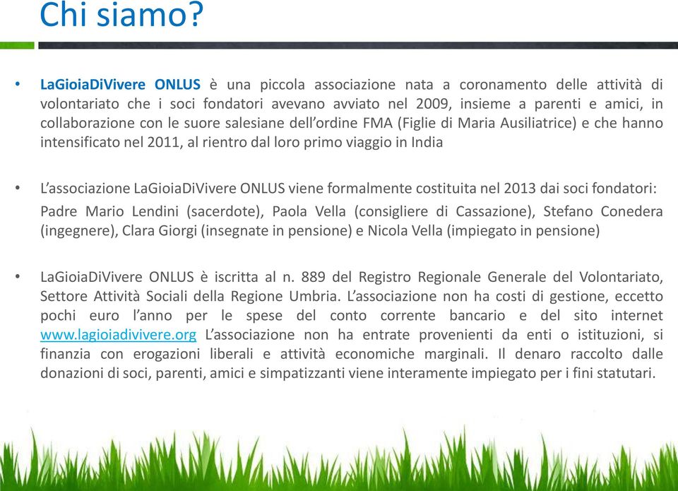 suore salesiane dell ordine FMA (Figlie di Maria Ausiliatrice) e che hanno intensificato nel 2011, al rientro dal loro primo viaggio in India L associazione LaGioiaDiVivere ONLUS viene formalmente