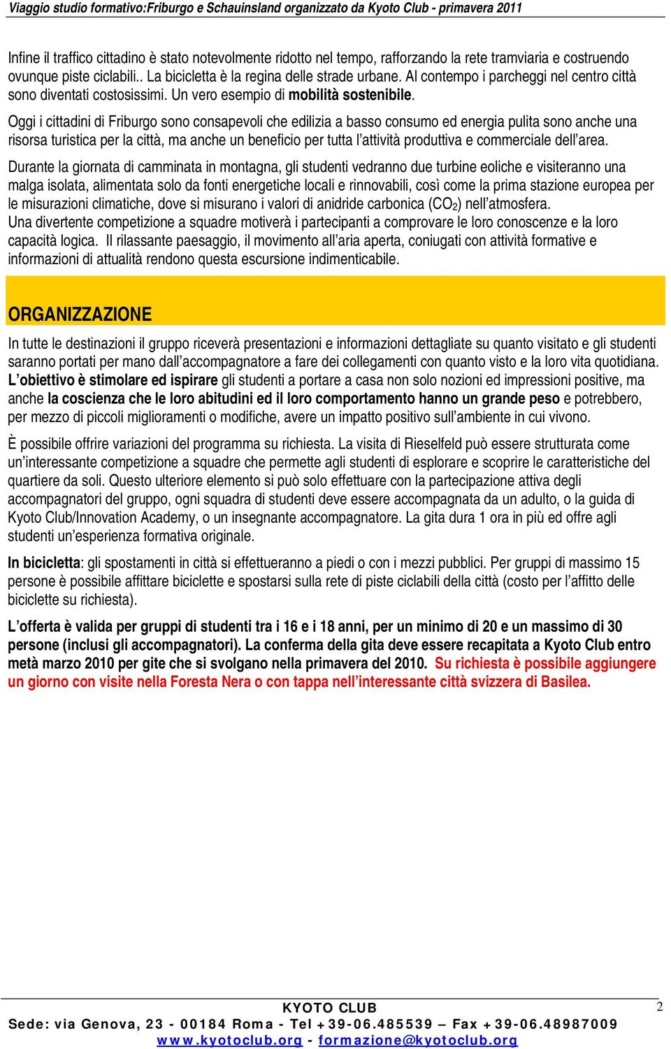 Oggi i cittadini di Friburgo sono consapevoli che edilizia a basso consumo ed energia pulita sono anche una risorsa turistica per la città, ma anche un beneficio per tutta l attività produttiva e