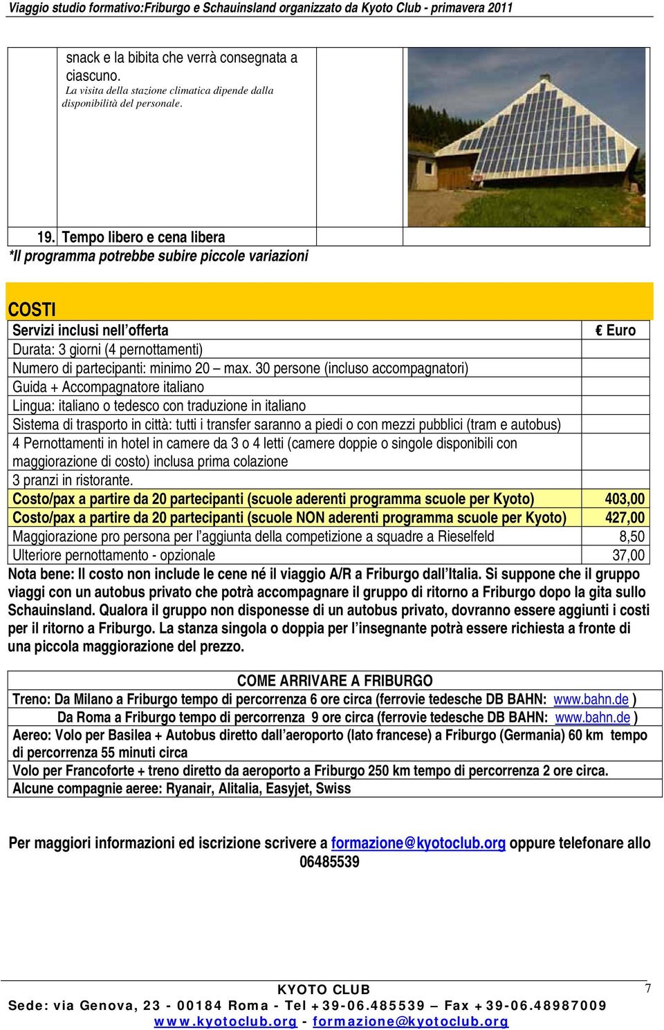 30 persone (incluso accompagnatori) Guida + Accompagnatore italiano Lingua: italiano o tedesco con traduzione in italiano Sistema di trasporto in città: tutti i transfer saranno a piedi o con mezzi