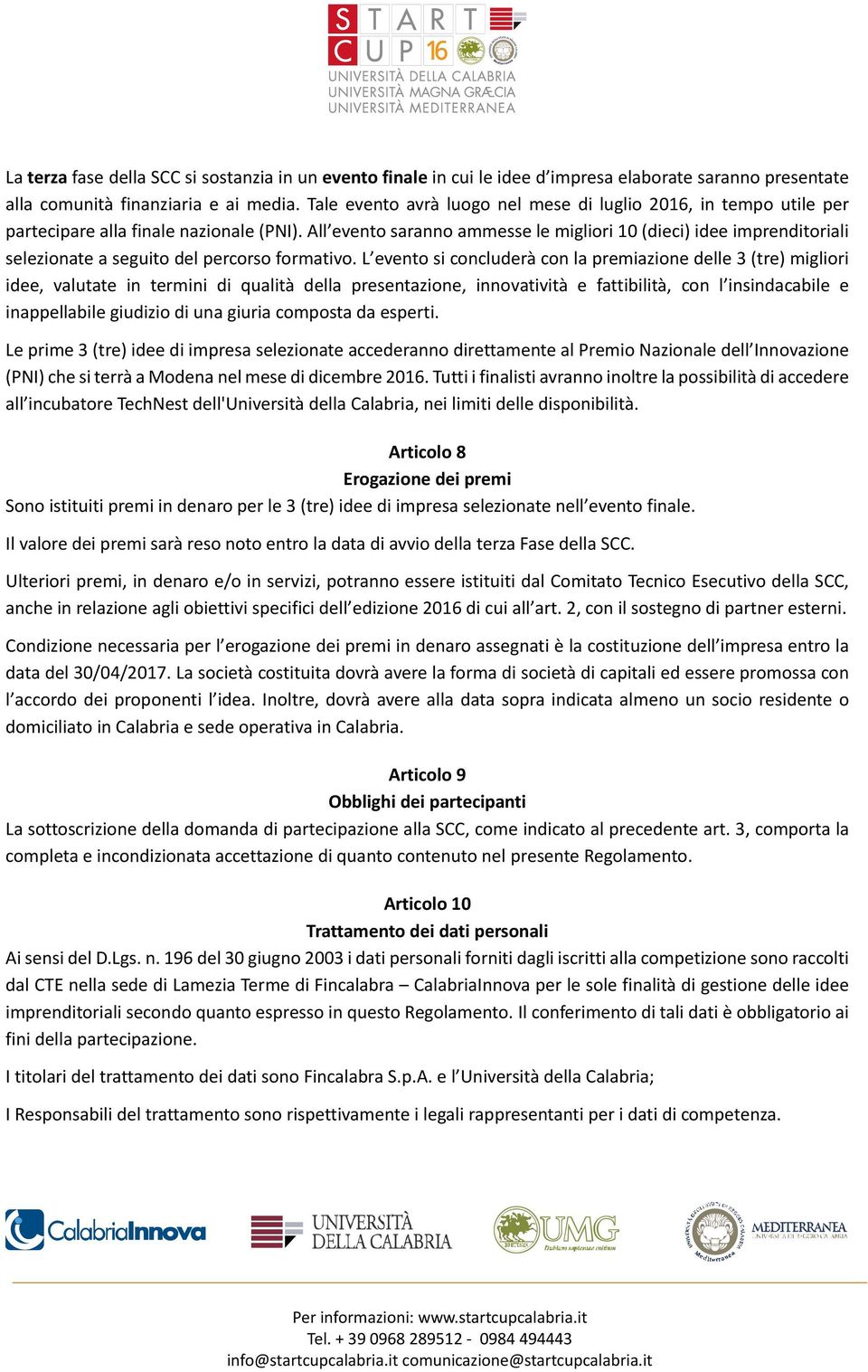 All evento saranno ammesse le migliori 10 (dieci) idee imprenditoriali selezionate a seguito del percorso formativo.