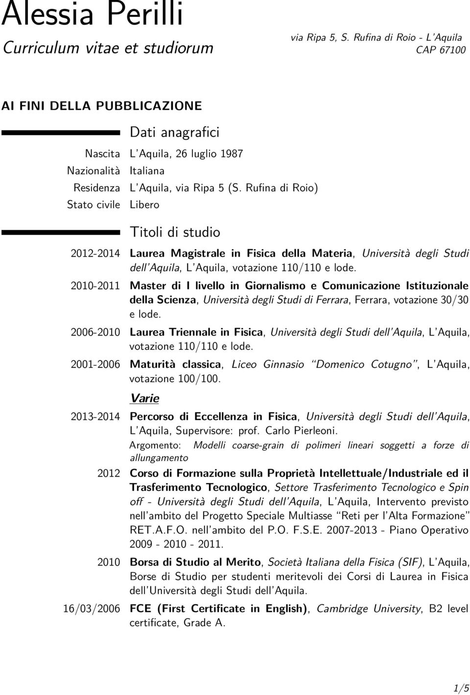 Rufina di Roio) Libero Titoli di studio 2012-2014 Laurea Magistrale in Fisica della Materia, Università degli Studi dell Aquila, L Aquila, votazione 110/110 e lode.